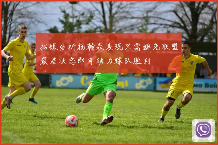 拓媒分析杨瀚森表现只需避免联盟最差状态即可助力球队胜利
