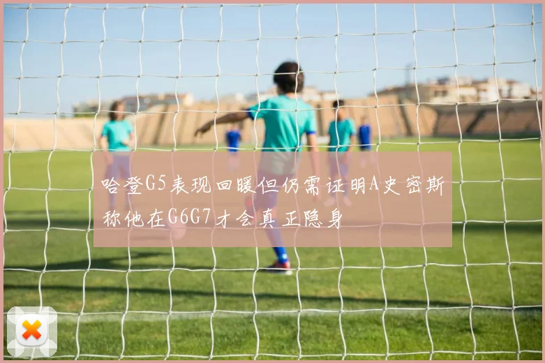 哈登G5表现回暖但仍需证明A史密斯称他在G6G7才会真正隐身