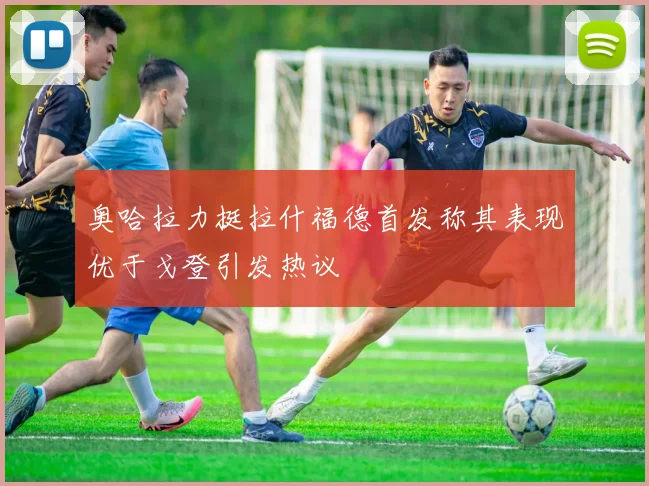 奥哈拉力挺拉什福德首发称其表现优于戈登引发热议